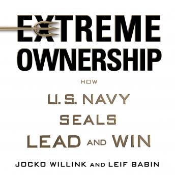 Extreme Ownership: How U.S. Navy Seals Lead And Win